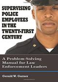 Read Supervising Police Employees in the Twenty-First Century: A Problem-Solving Manual for Law Enforcement Leaders, written by Gerald W. Garner