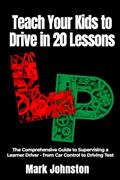 Read Teach Your Kids to Drive in 20 Lessons: The Comprehensive Guide to Supervising a Learner Driver - from Car Control to Driving Test, written by Mark Johnston