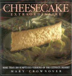 Cheesecake Extraordinaire: More Than 100 Versions of the Ultimate Dessert, written by Mary Crownover