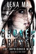 Read Broken and Abused: The Imprisoned Mind, written by Lena Ma