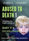 Read ABUSED TO DEATH 1: Eight child abuse true crime biographies including the tragic stories of Baby P and Sylvia Likens, written by Jessica Jackson Read ABUSED TO DEATH 1: Eight child abuse true crime biographies including the tragic stories of Baby P and Sylvia Likens, written by Jessica Jackson