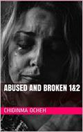 Read ABUSED AND BROKEN 1&2, written by CHIDINMA OCHEH