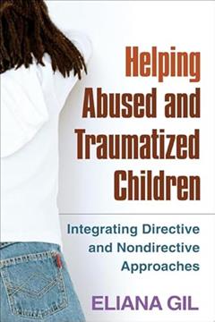 Helping Abused and Traumatized Children: Integrating Directive and Nondirective Approaches, written by Eliana Gil