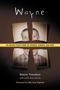 Read Wayne : An Abused Child's Story of Courage, Survival, and Hope, written by Wayne Theodore
