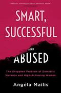 Read Smart, Successful & Abused: The Unspoken Problem of Domestic Violence and High-Achieving Women, written by Dr Angela Mailis