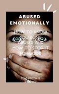 Read ABUSED EMOTIONALLY: How to know you being abused and How to Stop it for good, written by Elizabeth B. Caron Read ABUSED EMOTIONALLY: How to know you being abused and How to Stop it for good, written by Elizabeth B. Caron