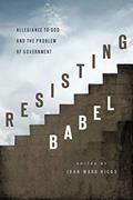Read Resisting Babel: Allegiance to God and the Problem of Government, written by John Mark Hicks