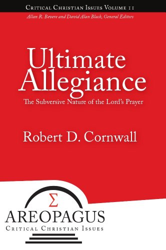 Read Ultimate Allegiance: The Subversive Nature of the Lord's Prayer (Areopagus Critical Christian Issues Book 2), written by Robert D Cornwall