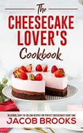 Read The Cheesecake Lover's Cookbook: Delicious, Easy-to-Follow Recipes for Perfect Cheesecakes Every Time, written by Jacob Brooks