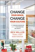 Read Change Your Space, Change Your Culture: How Engaging Workspaces Lead to Transformation and Growth, written by Rex Miller; Mabel Casey; Mark Konchar
