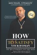 Read How to Satisfy Your Woman: The Relationship Tips You Need, written by Michael Stemley