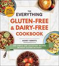 Read The Everything Gluten-Free & Dairy-Free Cookbook: 300 Simple and Satisfying Recipes without Gluten or Dairy (Everything® Series), written by Audrey Roberts