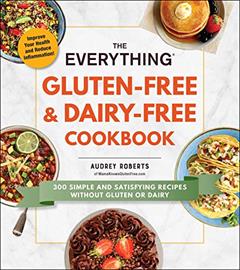 The Everything Gluten-Free & Dairy-Free Cookbook: 300 Simple and Satisfying Recipes without Gluten or Dairy (Everything® Series), written by Audrey Roberts