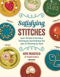 Read Satisfying Stitches: Learn Simple Embroidery Techniques and Embrace the Joys of Stitching by Hand, written by Hope Brasfield
