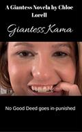 Read Giantess Kama: No Good Deed Goes Un-Punished giantess humiliation, giantess sweat and vore romance, written by Chloe Lorell Read Giantess Kama: No Good Deed Goes Un-Punished giantess humiliation, giantess sweat and vore romance, written by Chloe Lorell