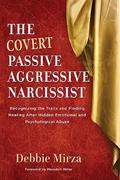 Read The Covert Passive-Aggressive Narcissist: Recognizing the Traits and Finding Healing After Hidden Emotional and Psychological Abuse (The Narcissism Series), written by Debbie Mirza