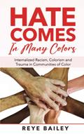 Read Hate Comes in Many Colors: Internalized Racism, Colorism and Trauma in Communities of Color, written by Reye Bailey