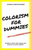 Read Colorism For Dummies: A Book on Dark-Skin Stigma and Fairness as Social Capital, written by Eshwar Venkataswamy