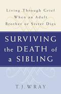 Read SURVIVING THE DEATH OF A SIBLING: Living Through Grief When an Adult Brother or Sister Dies, written by T.J. Wray