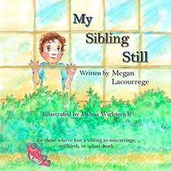 My Sibling Still: for those who've lost a sibling to miscarriage, stillbirth, and infant death, written by Megan Lacourrege