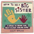 Read How to Be a Big Sister: A Guide to Being the Best Older Sibling Ever, written by Ashley Moulton