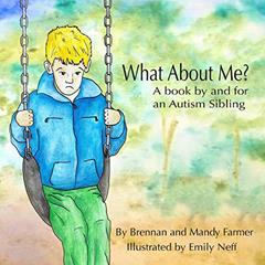 What About Me?: A Book By and For An Autism Sibling, written by Brennan Farmer; Mandy Farmer
