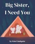 Read Big Sister, I Need You (Big Sibling Books: Welcoming a New Baby), written by Kim Lindquist