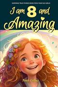 Read Inspiring True Stories Books for 8 Year Old Girls!: I am 8 and Amazing | Inspirational tales About Courage, Self-Love, and Self-Confidence, written by Paula Collins