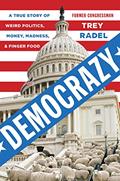 Read Democrazy: A True Story of Weird Politics, Money, Madness, and Finger Food, written by Trey Radel