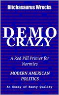 Read DEMOCRAZY : A Red Pill Primer For Normies | MODERN AMERICAN POLITICS: An Essay of Ranty Quality, written by Bitchasaurus Wrecks | Mandi Rei Serra