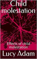 Read Child molestation: Effects of child molestation, written by Lucy Adam