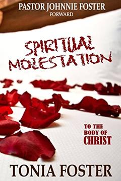 Spiritual Molestation: In the Body of Christ, written by Pastor Tonia Foster