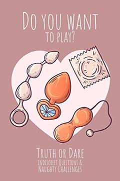 Do you want to play? Truth or Dare - Indiscreet Questions & Naughty Challenges: Perfect Valentine's day gift for him or her - Sexy game for consenting adults!, written by Ashley's I dare you game Notebooks