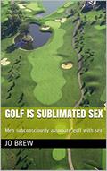 Read Golf is sublimated sex: Men subconsciously associate golf with sex, written by Jo Brew