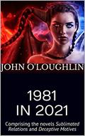 Read 1981 IN 2021: Comprising the novels Sublimated Relations and Deceptive Motives, written by John O'Loughlin