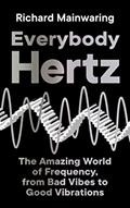 Read Everybody Hertz: The Amazing World of Frequency, from Bad Vibes to Good Vibrations, written by Richard Mainwaring