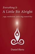 Read Everything Is a Little Bit Alright: Yoga, Meditation, and a Dog Named Roy, written by Daniel Hertz