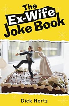 The Ex-Wife Joke Book, written by Dick Hertz