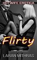 Read Flirty: Hotwife Erotica, written by Laran Mithras