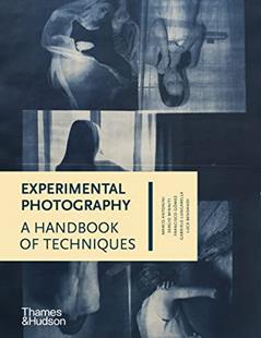 Experimental Photography: A Handbook of Techniques, written by Marco Antonini; Sergio Minniti; Francisco Gómez; Gabriele Lungarella