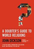 Read A Doubter's Guide to World Religions: A Fair and Friendly Introduction to the History, Beliefs, and Practices of the Big Five, written by John Dickson