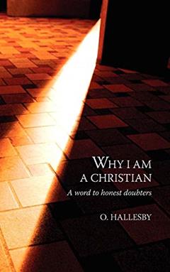 Why I Am a Christian: A Word to Honest Doubters, written by O Hallesby