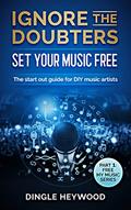 Read Ignore the Doubters Set Your Music Free: The start out guide for DIY music artists | Start Your Music Business (Free My Music Book 1), written by Dingle Heywood