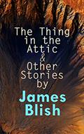 Read The Thing in the Attic & Other Stories by James Blish: To Pay the Piper, One-Shot, written by James Blish Read The Thing in the Attic & Other Stories by James Blish: To Pay the Piper, One-Shot, written by James Blish