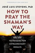 Read How to Pray the Shaman's Way: Ancient Techniques for Extraordinary Results (Power Path Series), written by Jose Luis Stevens Read How to Pray the Shaman's Way: Ancient Techniques for Extraordinary Results (Power Path Series), written by Jose Luis Stevens