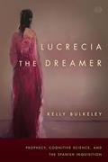 Read Lucrecia the Dreamer: Prophecy, Cognitive Science, and the Spanish Inquisition (Spiritual Phenomena), written by Kelly Bulkeley