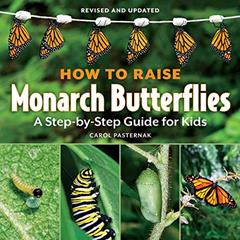 How to Raise Monarch Butterflies: A Step-by-Step Guide for Kids, written by Carol Pasternak