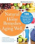 Read Natural and Home Remedies for Aging Well: 196 Alternative Health and Wellness Secrets That Will Change Your Life, written by Bottom Line Inc.