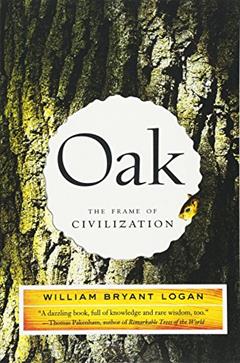 Oak: The Frame of Civilization, written by William Bryant Logan