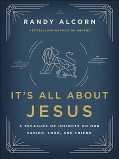 It's All About Jesus: A Treasury of Insights on Our Savior, Lord, and Friend, written by Randy Alcorn